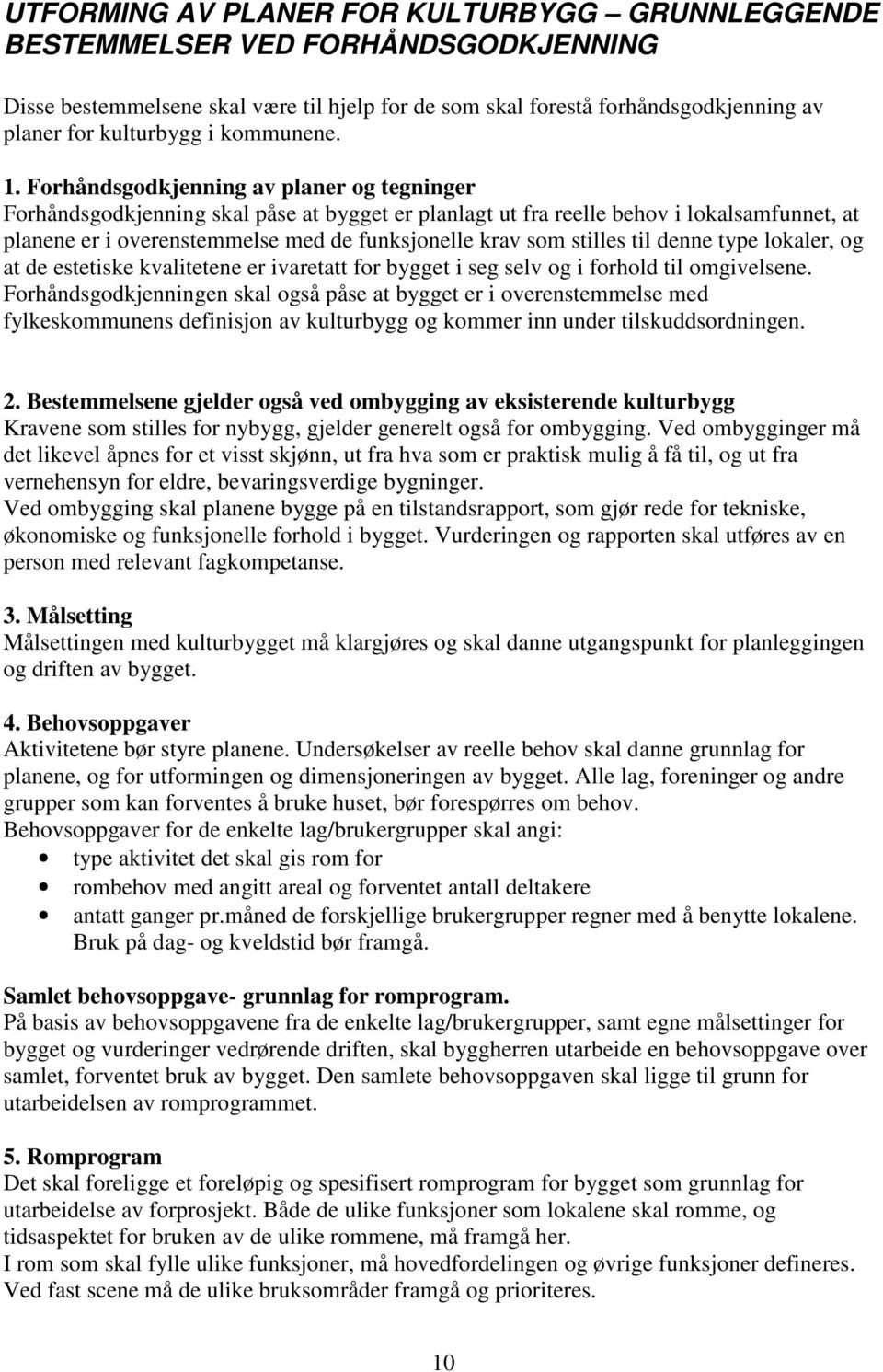 Forhåndsgodkjenning av planer og tegninger Forhåndsgodkjenning skal påse at bygget er planlagt ut fra reelle behov i lokalsamfunnet, at planene er i overenstemmelse med de funksjonelle krav som