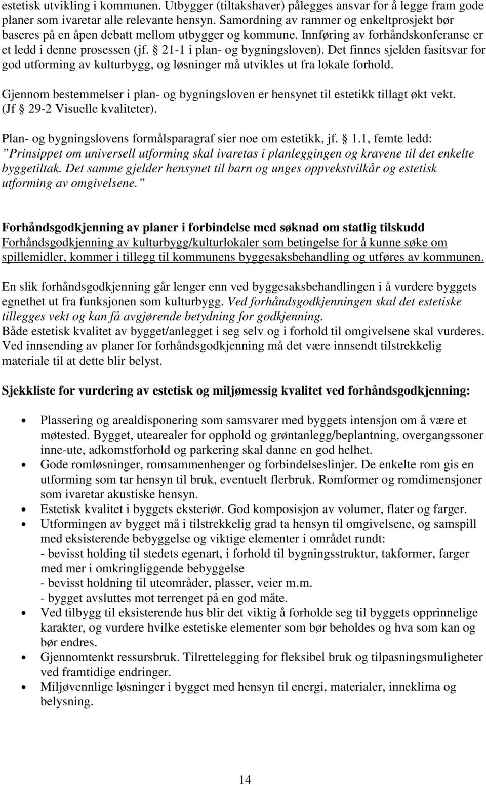 Det finnes sjelden fasitsvar for god utforming av kulturbygg, og løsninger må utvikles ut fra lokale forhold. Gjennom bestemmelser i plan- og bygningsloven er hensynet til estetikk tillagt økt vekt.