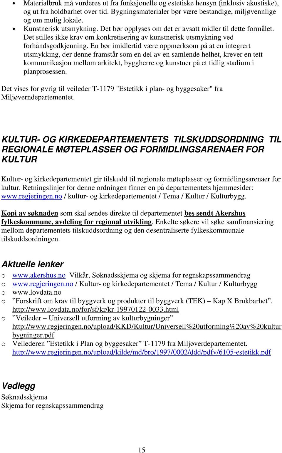 En bør imidlertid være oppmerksom på at en integrert utsmykking, der denne framstår som en del av en samlende helhet, krever en tett kommunikasjon mellom arkitekt, byggherre og kunstner på et tidlig