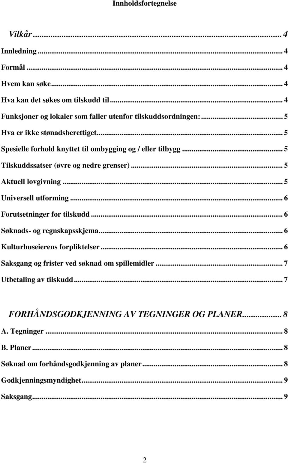 .. 5 Universell utforming... 6 Forutsetninger for tilskudd... 6 Søknads- og regnskapsskjema... 6 Kulturhuseierens forpliktelser... 6 Saksgang og frister ved søknad om spillemidler.