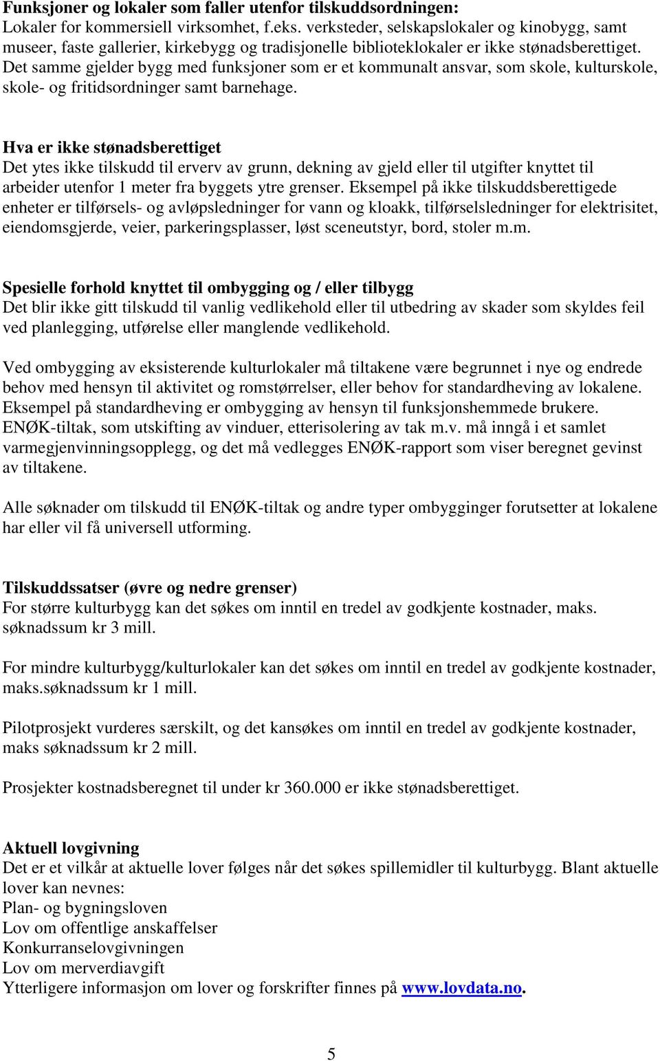 Det samme gjelder bygg med funksjoner som er et kommunalt ansvar, som skole, kulturskole, skole- og fritidsordninger samt barnehage.