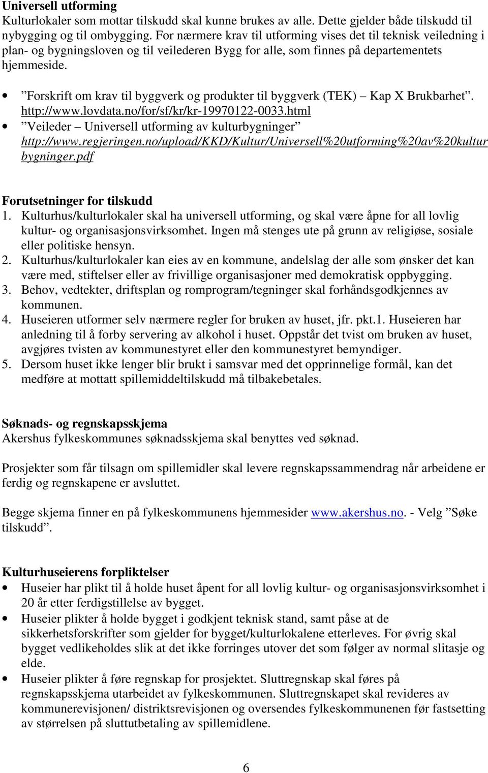 Forskrift om krav til byggverk og produkter til byggverk (TEK) Kap X Brukbarhet. http://www.lovdata.no/for/sf/kr/kr-19970122-0033.html Veileder Universell utforming av kulturbygninger http://www.