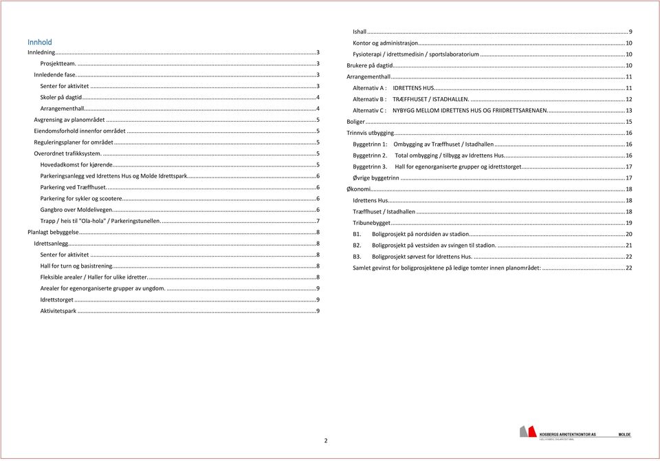 ... 6 Parkering fr sykler g sctere.... 6 Gangbr ver Mldelivegen.... 6 Trapp / heis til "Ola-hla" / Parkeringstunellen.... 7 Planlagt bebyggelse... 8 Idrettsanlegg... 8 Senter fr aktivitet.