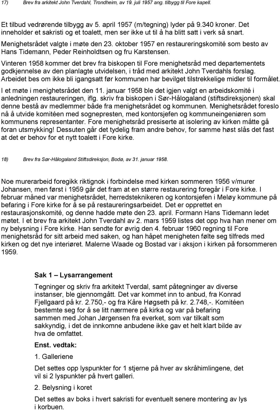 oktober 1957 en restaureringskomité som besto av Hans Tidemann, Peder Reinholdtsen og fru Karstensen.