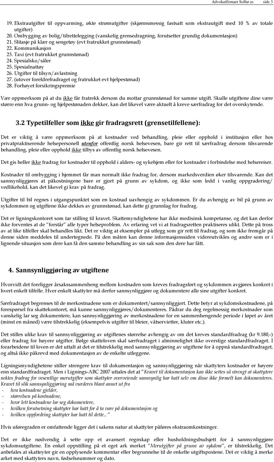 Taxi (evt fratrukket grunnstønad) 24. Spesialsko/såler 25. Spesialnattøy 26. Utgifter til tilsyn/avlastning 27. (utover foreldrefradraget og fratrukket evt hjelpestønad) 28.