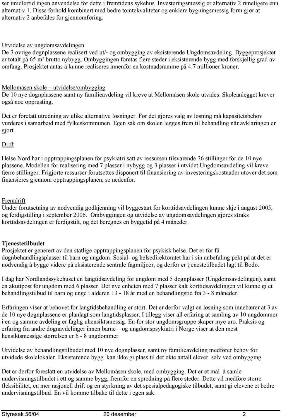 Utvidelse av ungdomsavdelingen De 3 øvrige døgnplassene realisert ved ut/- og ombygging av eksisterende Ungdomsavdeling. Byggeprosjektet er totalt på 65 m² brutto nybygg.