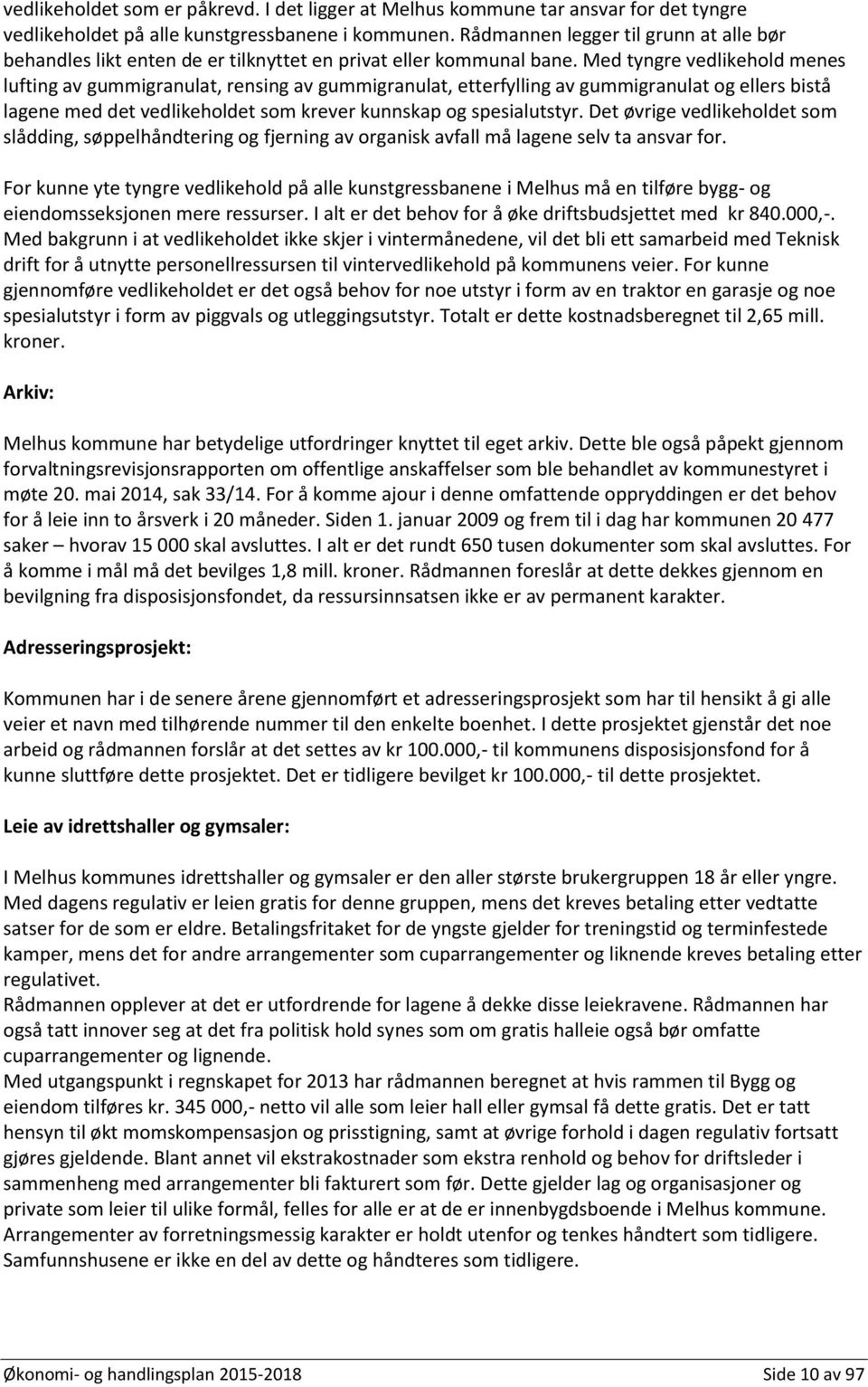 Med tyngre vedlikehold menes lufting av gummigranulat, rensing av gummigranulat, etterfylling av gummigranulat og ellers bistå lagene med det vedlikeholdet som krever kunnskap og spesialutstyr.