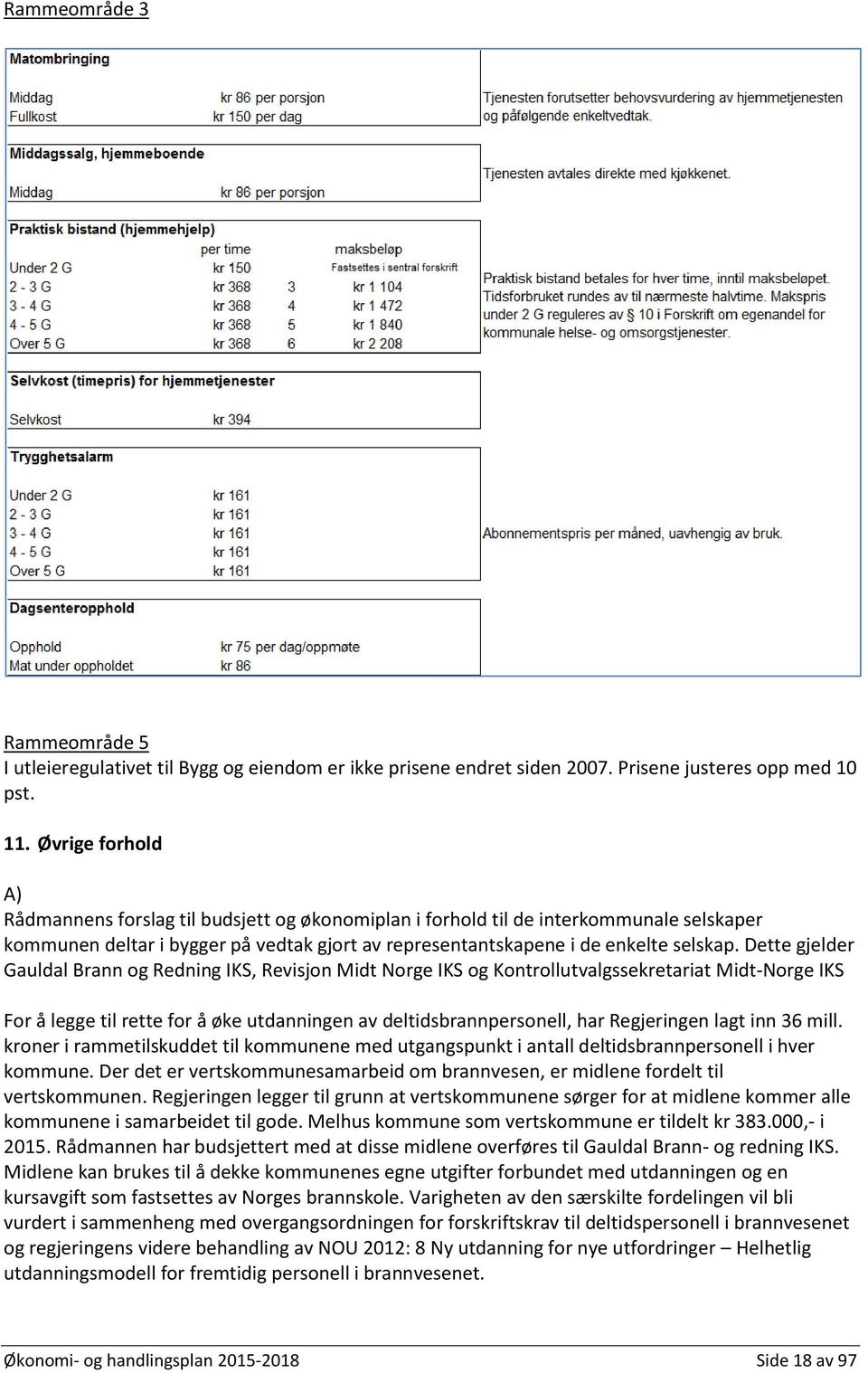 Dette gjelder Gauldal Brann og Redning IKS, Revisjon Midt Norge IKS og Kontrollutvalgssekretariat Midt-Norge IKS For å legge til rette for å øke utdanningen av deltidsbrannpersonell, har Regjeringen