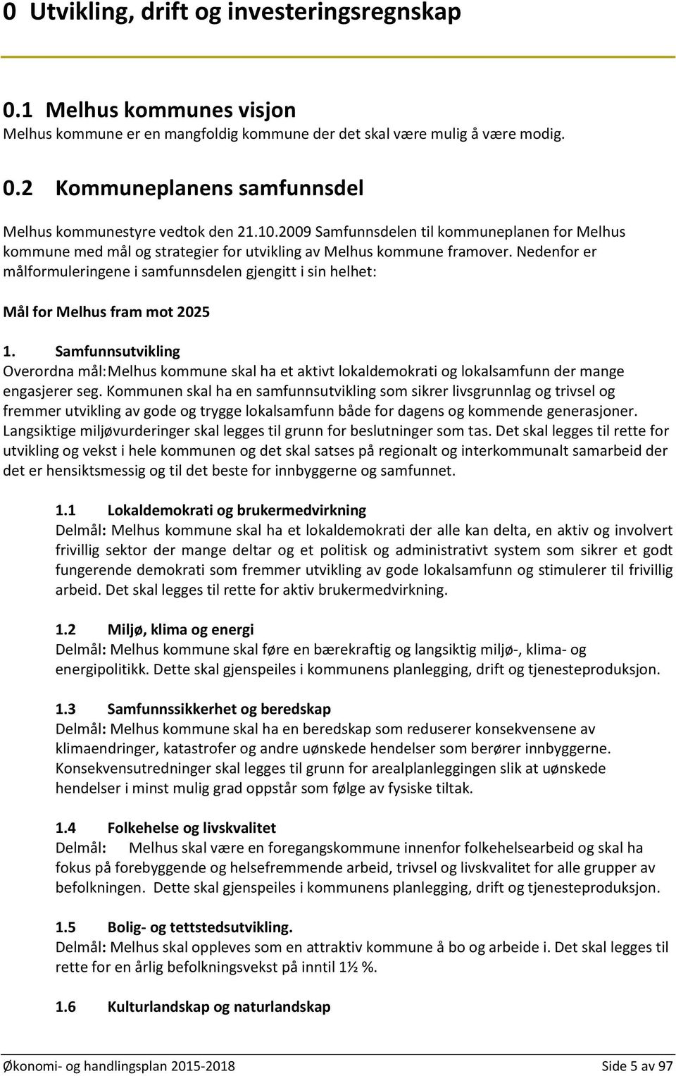 Nedenfor er målformuleringene i samfunnsdelen gjengitt i sin helhet: Mål for Melhus fram mot 2025 1.