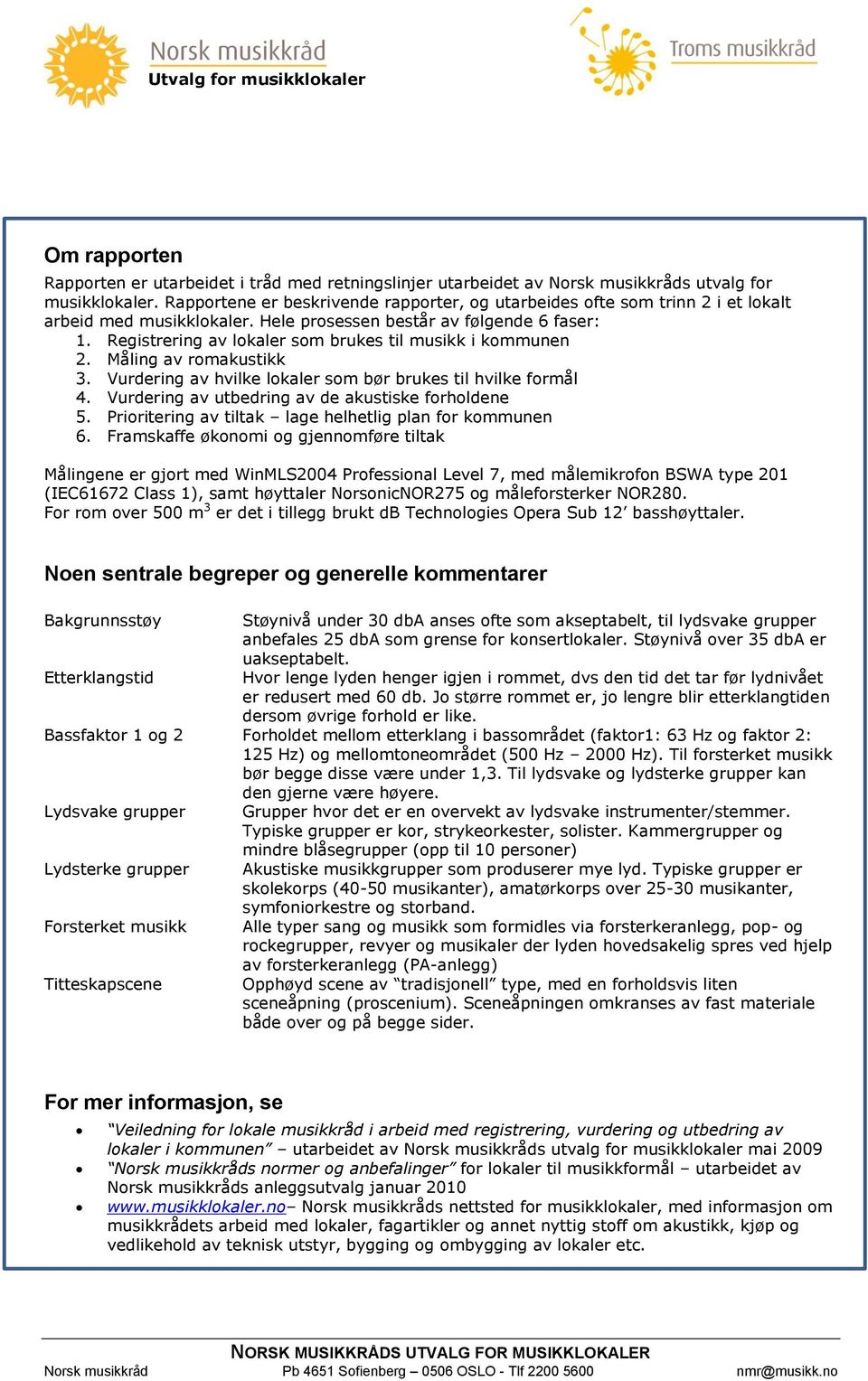 Registrering av lokaler som brukes til musikk i kommunen 2. Måling av romakustikk 3. Vurdering av hvilke lokaler som bør brukes til hvilke formål 4.