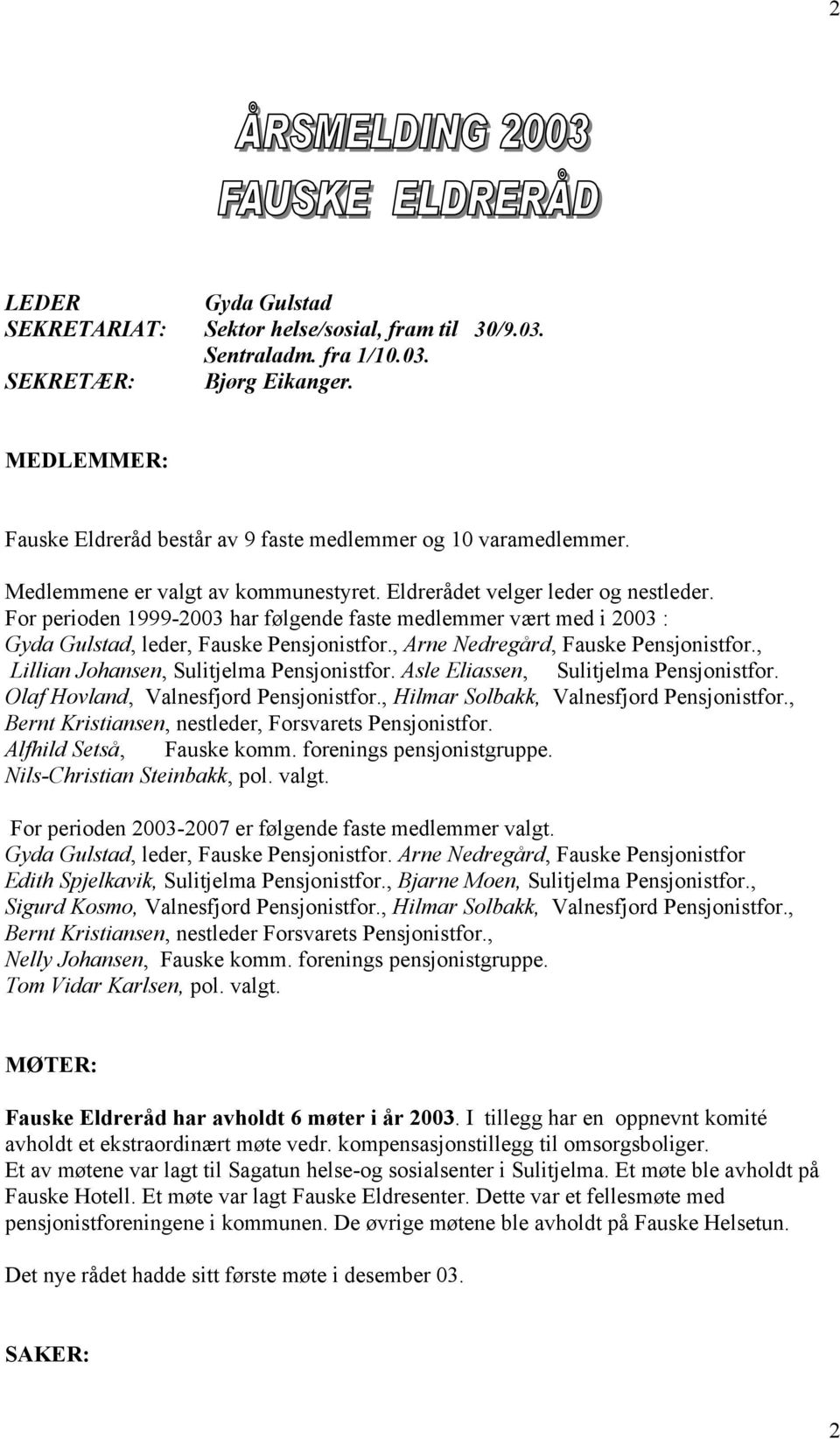 , Arne Nedregård, Fauske Pensjonistfor., Lillian Johansen, Sulitjelma Pensjonistfor. Asle Eliassen, Sulitjelma Pensjonistfor. Olaf Hovland, Valnesfjord Pensjonistfor.