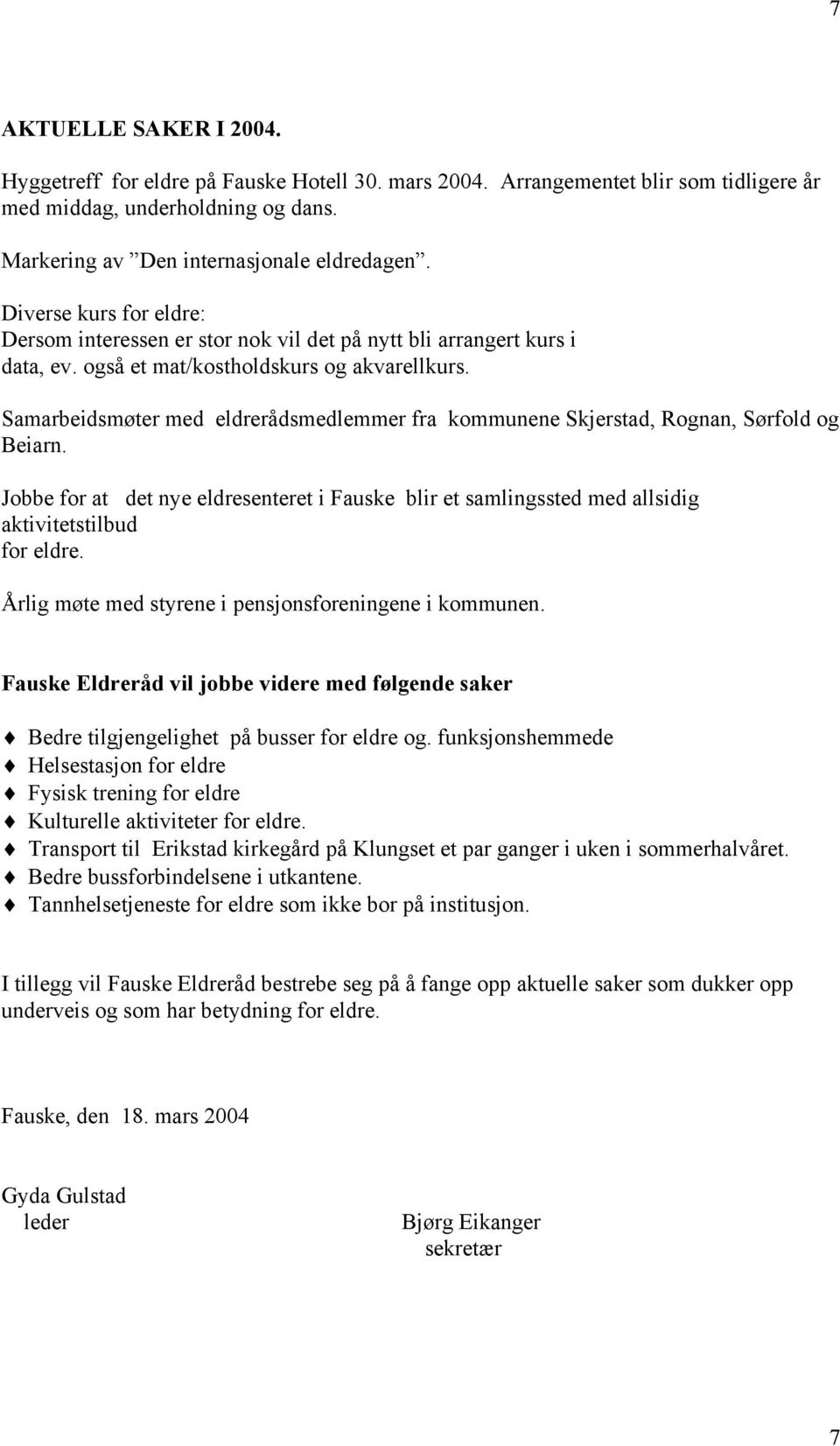 Samarbeidsmøter med eldrerådsmedlemmer fra kommunene Skjerstad, Rognan, Sørfold og Beiarn. Jobbe for at det nye eldresenteret i Fauske blir et samlingssted med allsidig aktivitetstilbud for eldre.