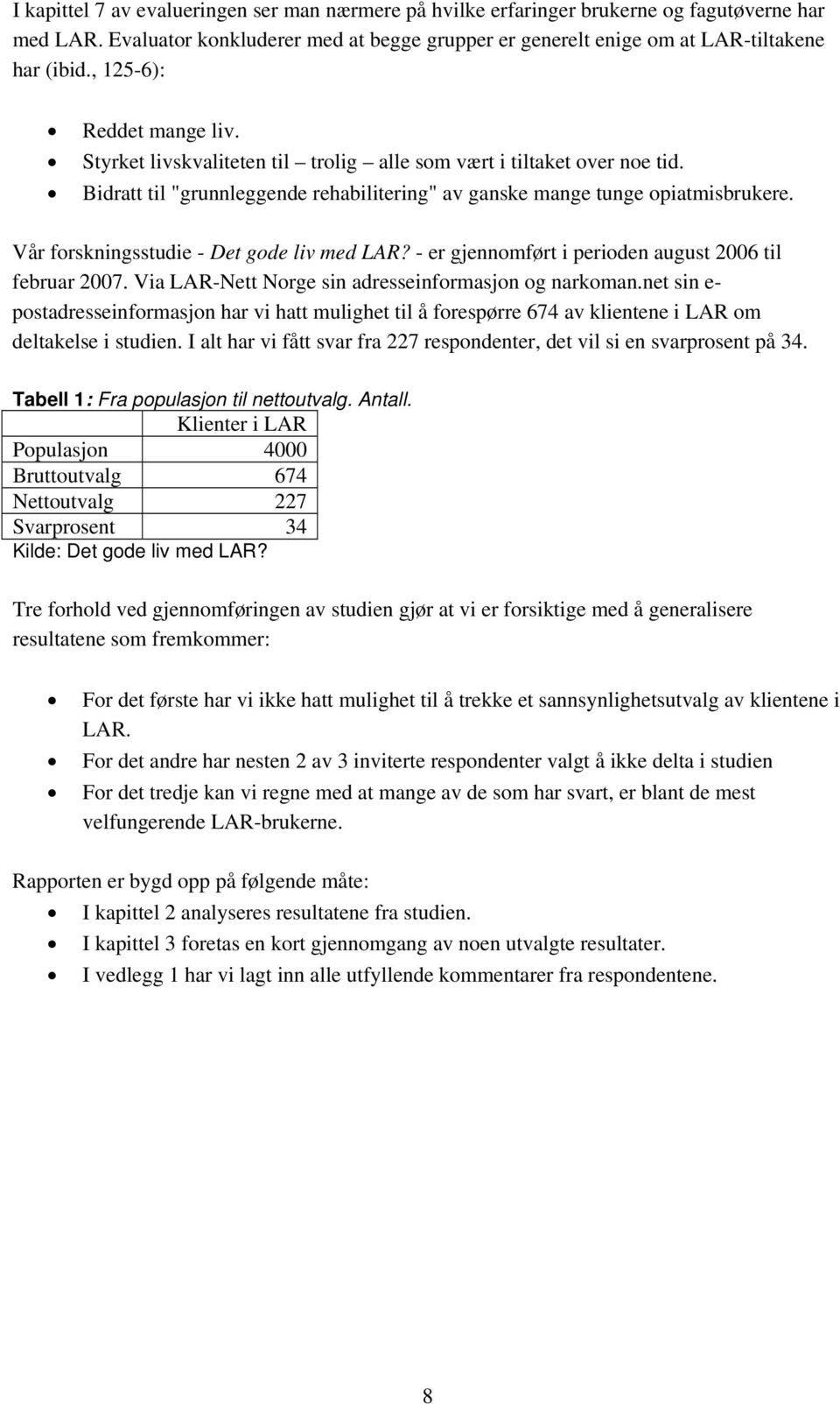 Vår forskningsstudie - Det gode liv med LAR? - er gjennomført i perioden august 2006 til februar 2007. Via LAR-Nett Norge sin adresseinformasjon og narkoman.