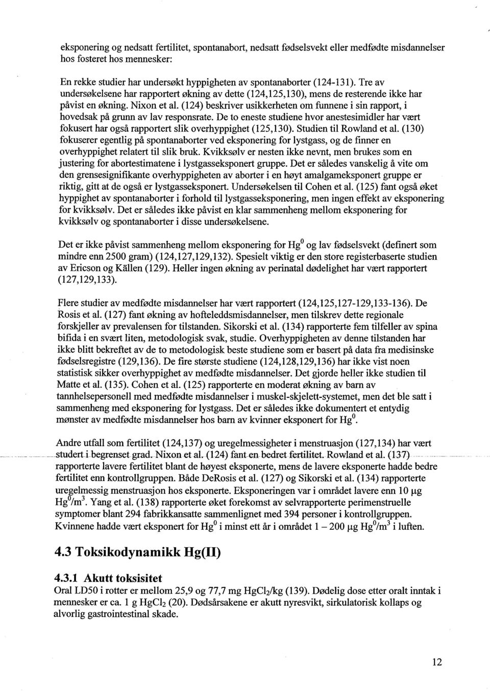 (124) beskriver usikkerheten om funnene i sin rapport, i hovedsak på gr av lav responsrate.