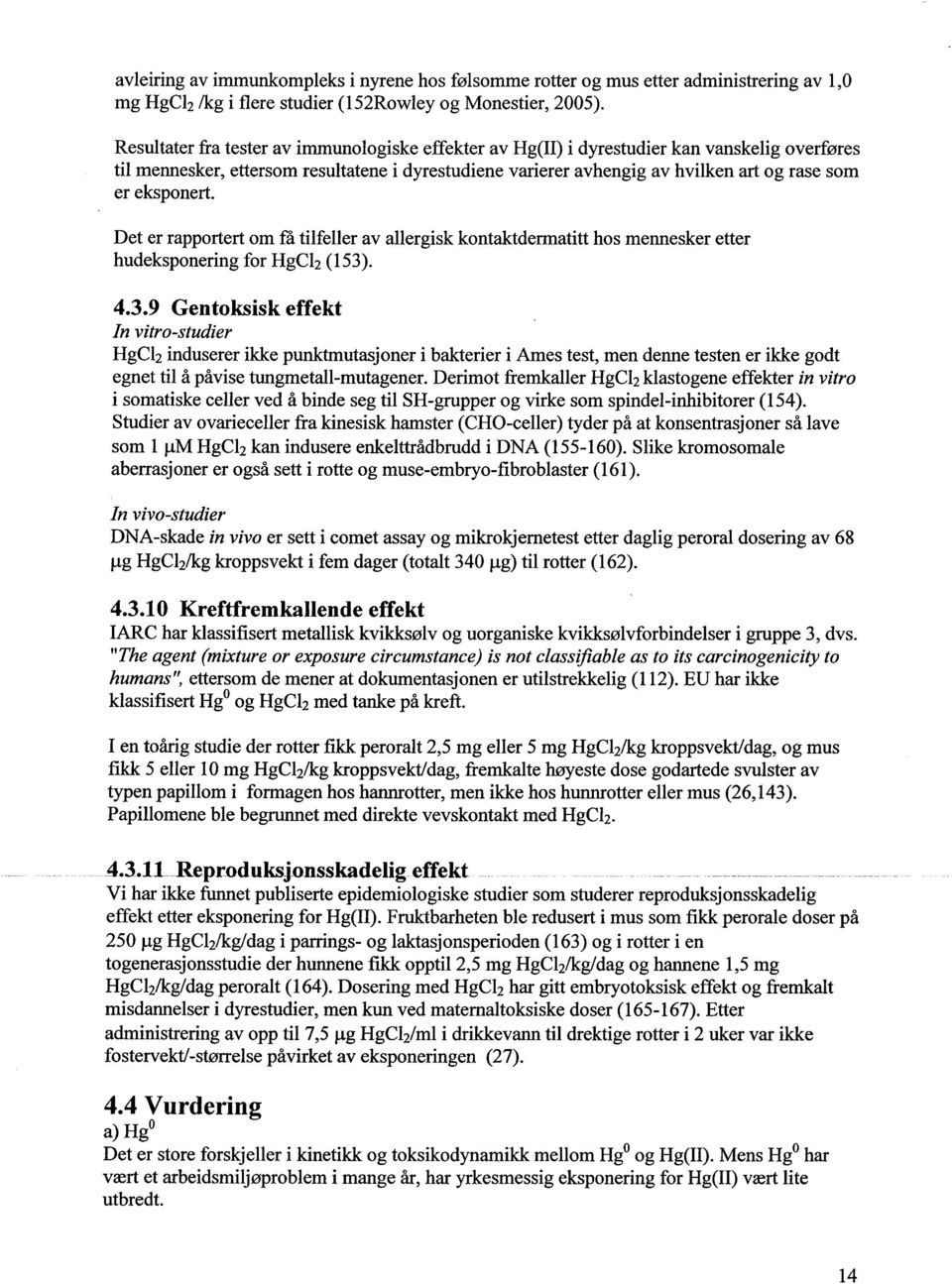 eksponert. Det er rapportert om få tilfeller av allergisk kontaktdermatitt hos mennesker etter hudeksponering for HgCli (153)