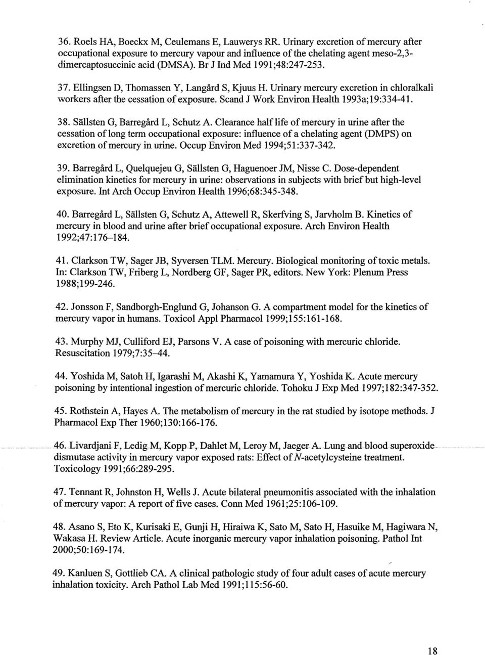 Ellngsen D, Thomassen Y, Langård S, Kjuus H. Urinary mercur excretion in chloralkali workers after the cessation of exposure. Scand J Work Environ Health 1993a; 19:334-4 L. 38.