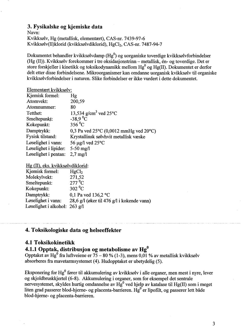 Det er store forskjeller i kinetikk og toksikodynamikk mellom HgO og Hg(II). Dokumentet er derfor delt etter disse forbindelsene.