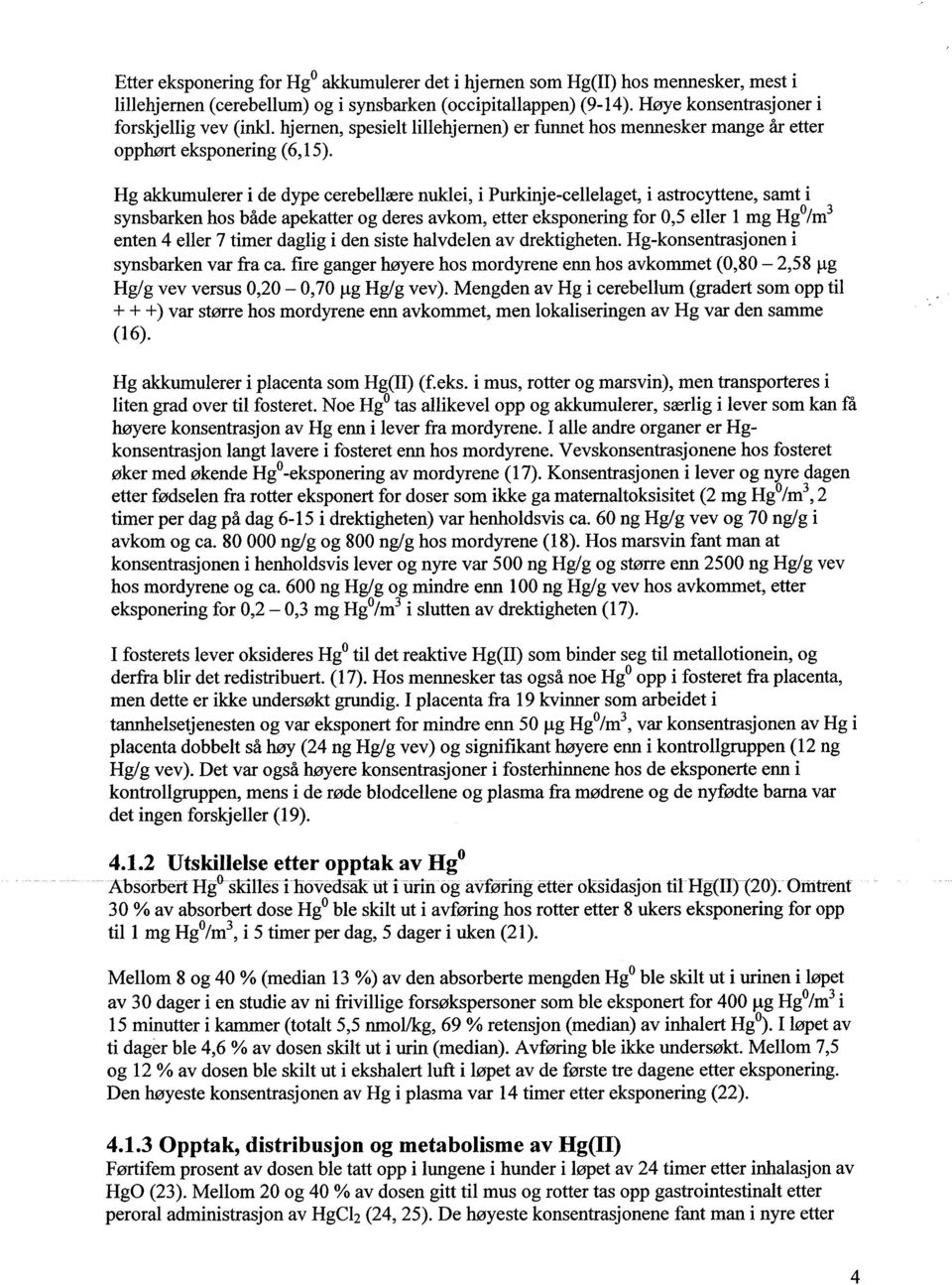 Hg akumulerer i de dype cerebellære nuklei, i Purkinje-cellelaget, i astrocyttene, samt i syns barken hos både apekatter og deres avkom, etter eksponering for 0,5 eller 1 mg HgO 1m3 enten 4 eller 7