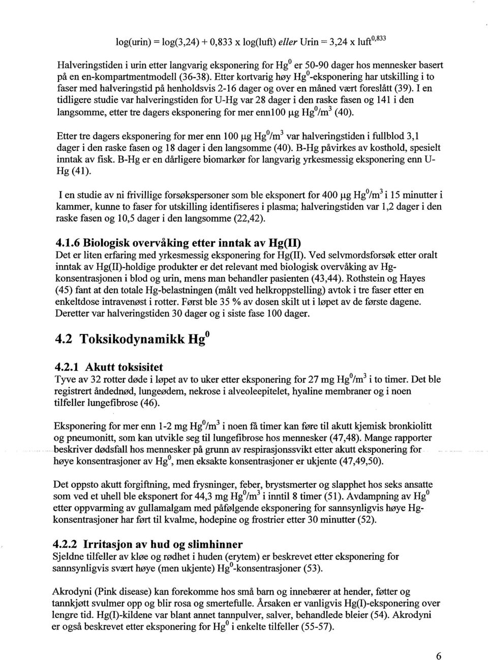 I en tidligere studie var halveringstiden for U-Hg var 28 dager i den raske fasen og 141 i den langsomme, etter tre dagers eksponering for mer enn 1 00 f.g HgO 1m3 (40).