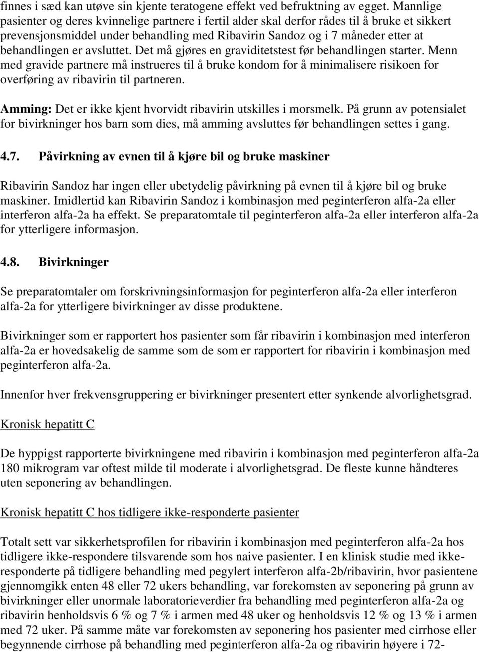 Det må gjøres en graviditetstest før behandlingen starter. Menn med gravide partnere må instrueres til å bruke kondom for å minimalisere risikoen for overføring av ribavirin til partneren.