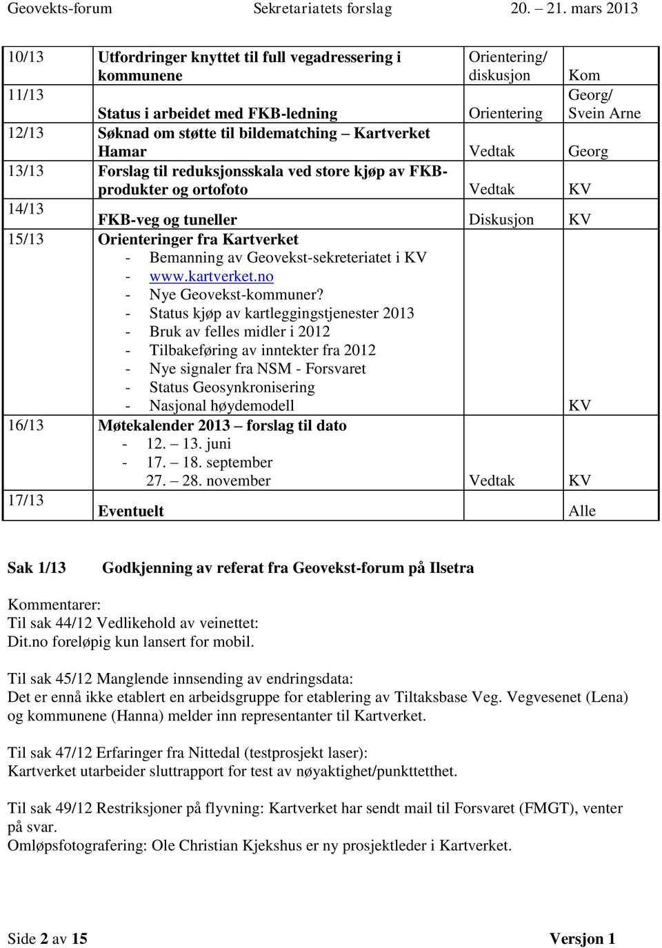 Kartverket - Bemanning av Geovekst-sekreteriatet i KV - www.kartverket.no - Nye Geovekst-kommuner?