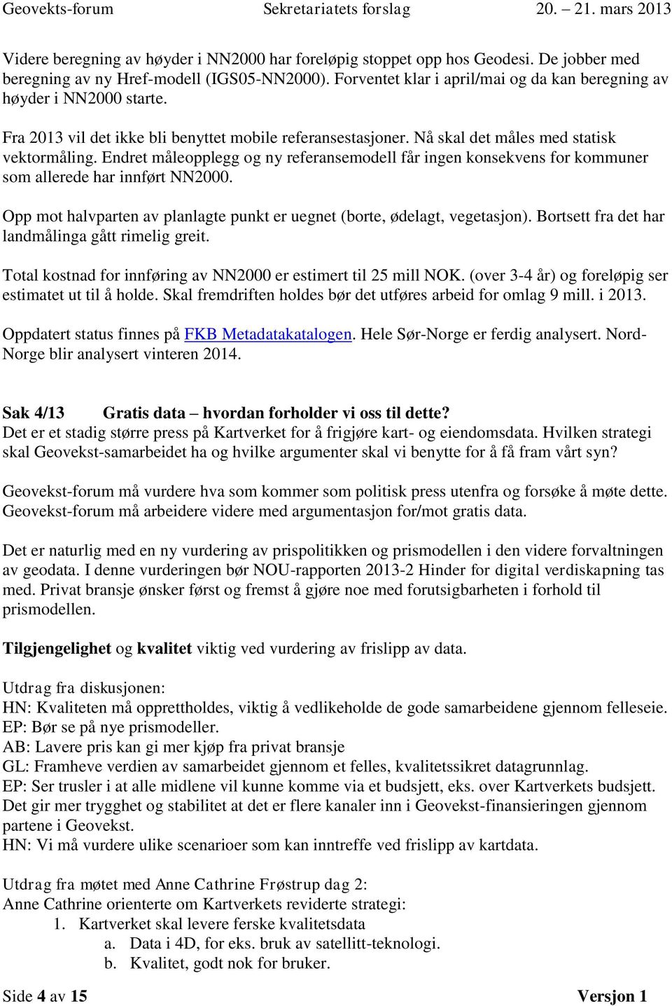 Endret måleopplegg og ny referansemodell får ingen konsekvens for kommuner som allerede har innført NN2000. Opp mot halvparten av planlagte punkt er uegnet (borte, ødelagt, vegetasjon).