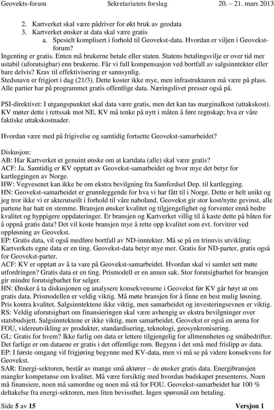 Får vi full kompensasjon ved bortfall av salgsinntekter eller bare delvis? Krav til effektivisering er sannsynlig. Stedsnavn er frigjort i dag (21/3).