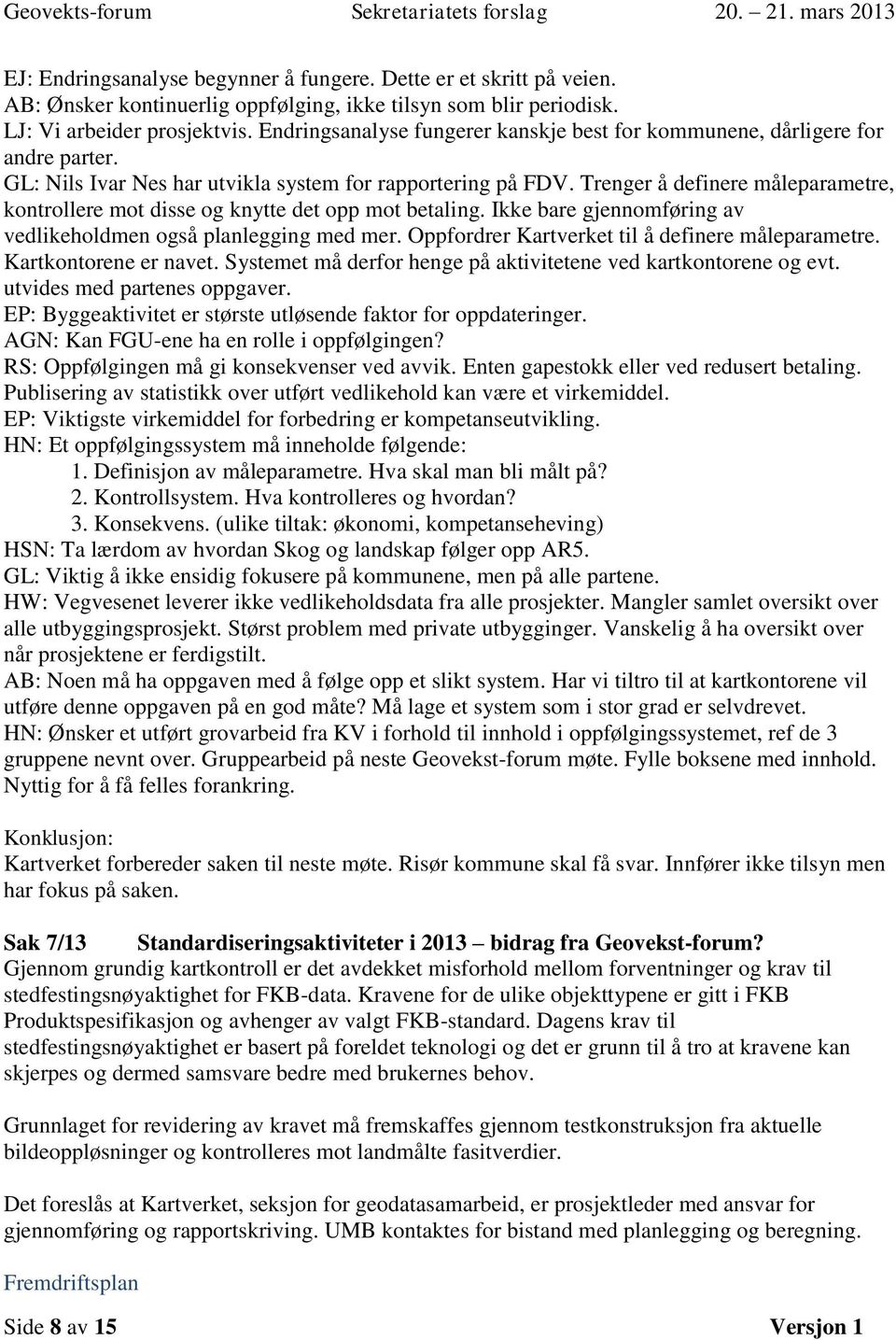 Trenger å definere måleparametre, kontrollere mot disse og knytte det opp mot betaling. Ikke bare gjennomføring av vedlikeholdmen også planlegging med mer.