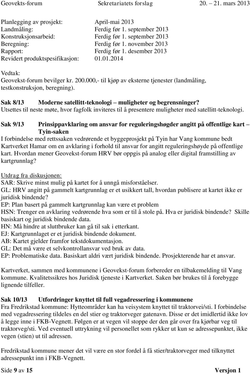 Sak 8/13 Moderne satellitt-teknologi muligheter og begrensninger? Utsettes til neste møte, hvor fagfolk inviteres til å presentere muligheter med satellitt-teknologi.