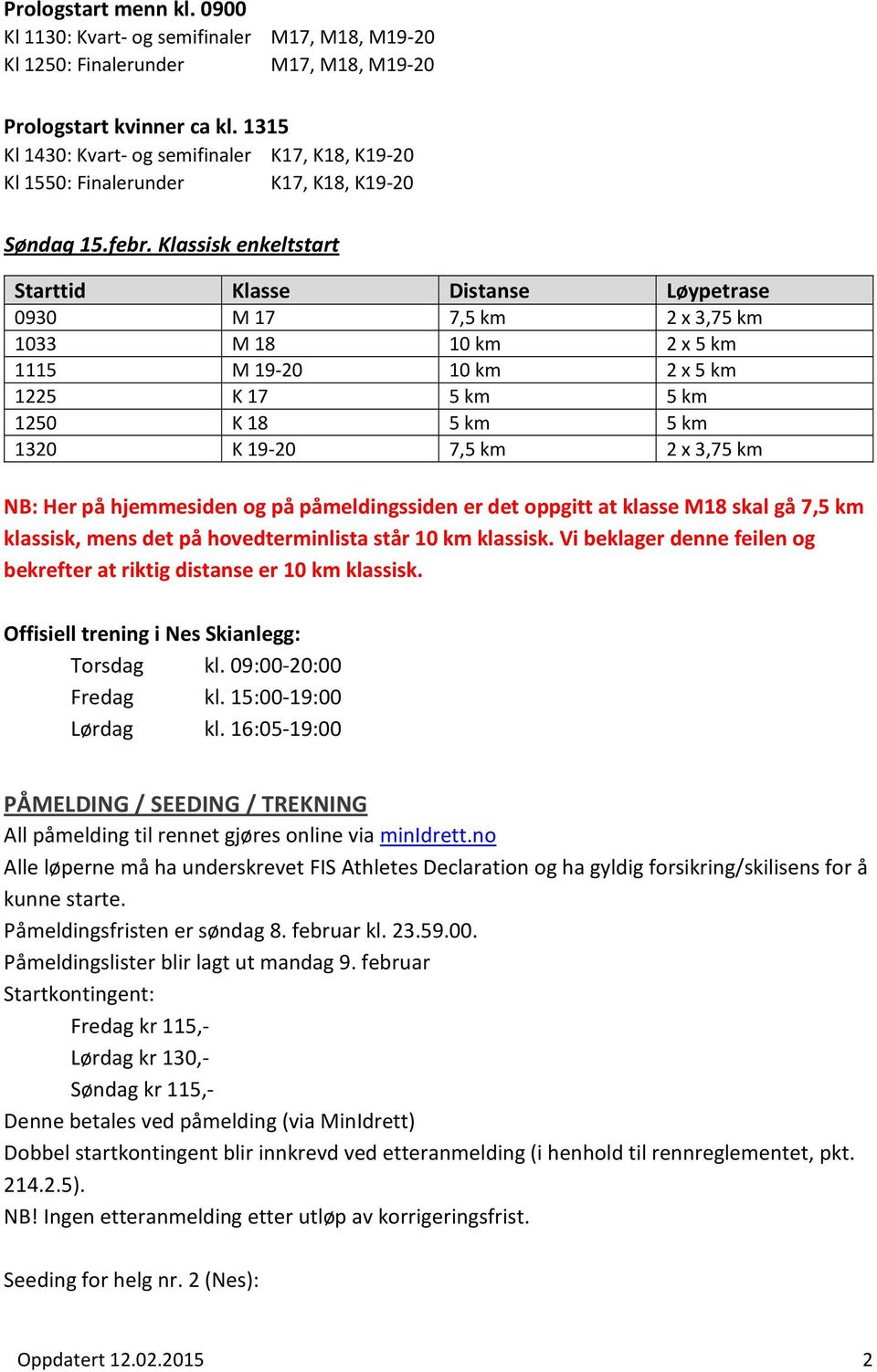 Klassisk enkeltstart Starttid Klasse Distanse Løypetrase 0930 M 17 7,5 km 2 x 3,75 km 1033 M 18 10 km 2 x 5 km 1115 M 19-20 10 km 2 x 5 km 1225 K 17 5 km 5 km 1250 K 18 5 km 5 km 1320 K 19-20 7,5 km