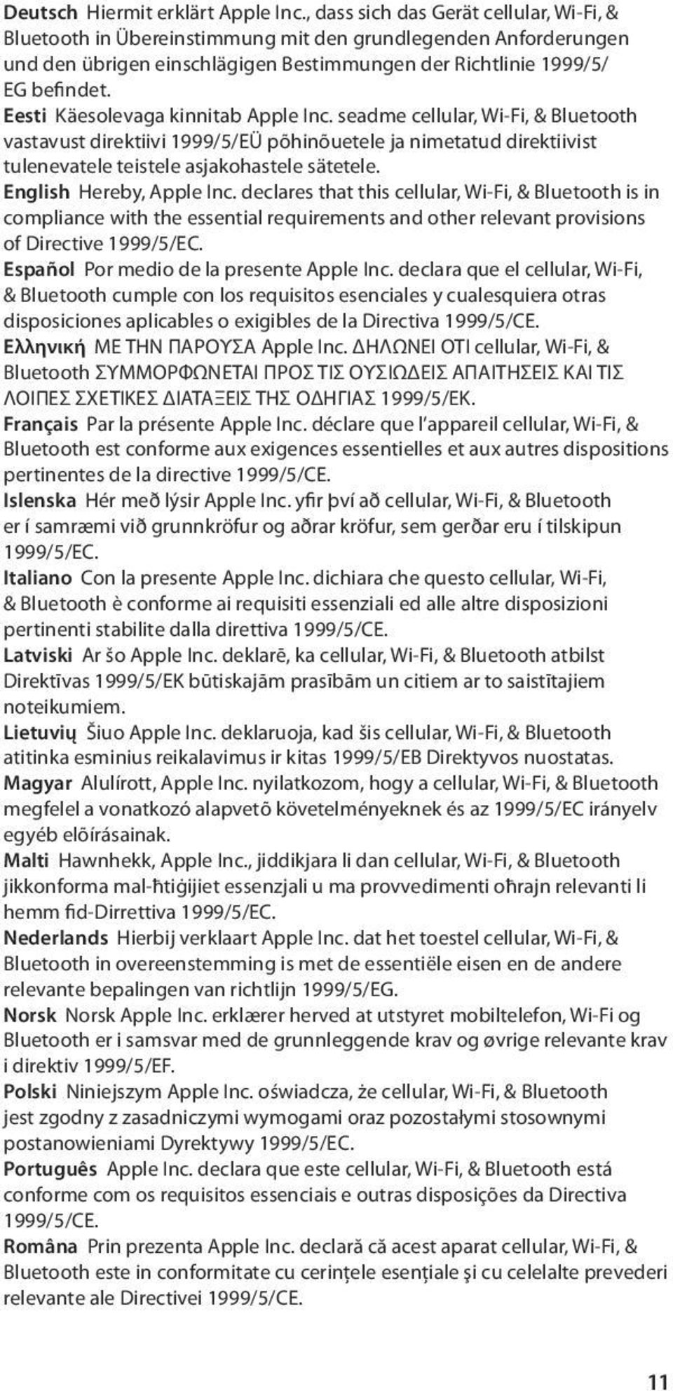 Eesti Käesolevaga kinnitab Apple Inc. seadme cellular, Wi-Fi, & Bluetooth vastavust direktiivi 1999/5/EÜ põhinõuetele ja nimetatud direktiivist tulenevatele teistele asjakohastele sätetele.