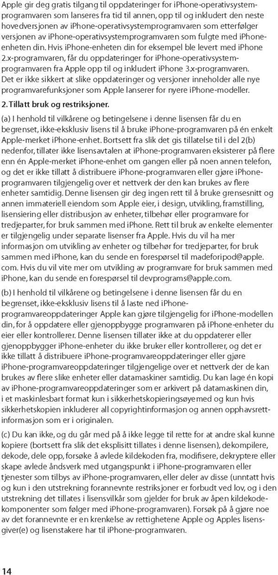 x-programvaren, får du oppdateringer for iphone-operativsystemprogramvaren fra Apple opp til og inkludert iphone 3.x-programvaren. Det er ikke sikkert at slike oppdateringer og versjoner inneholder alle nye programvarefunksjoner som Apple lanserer for nyere iphone-modeller.