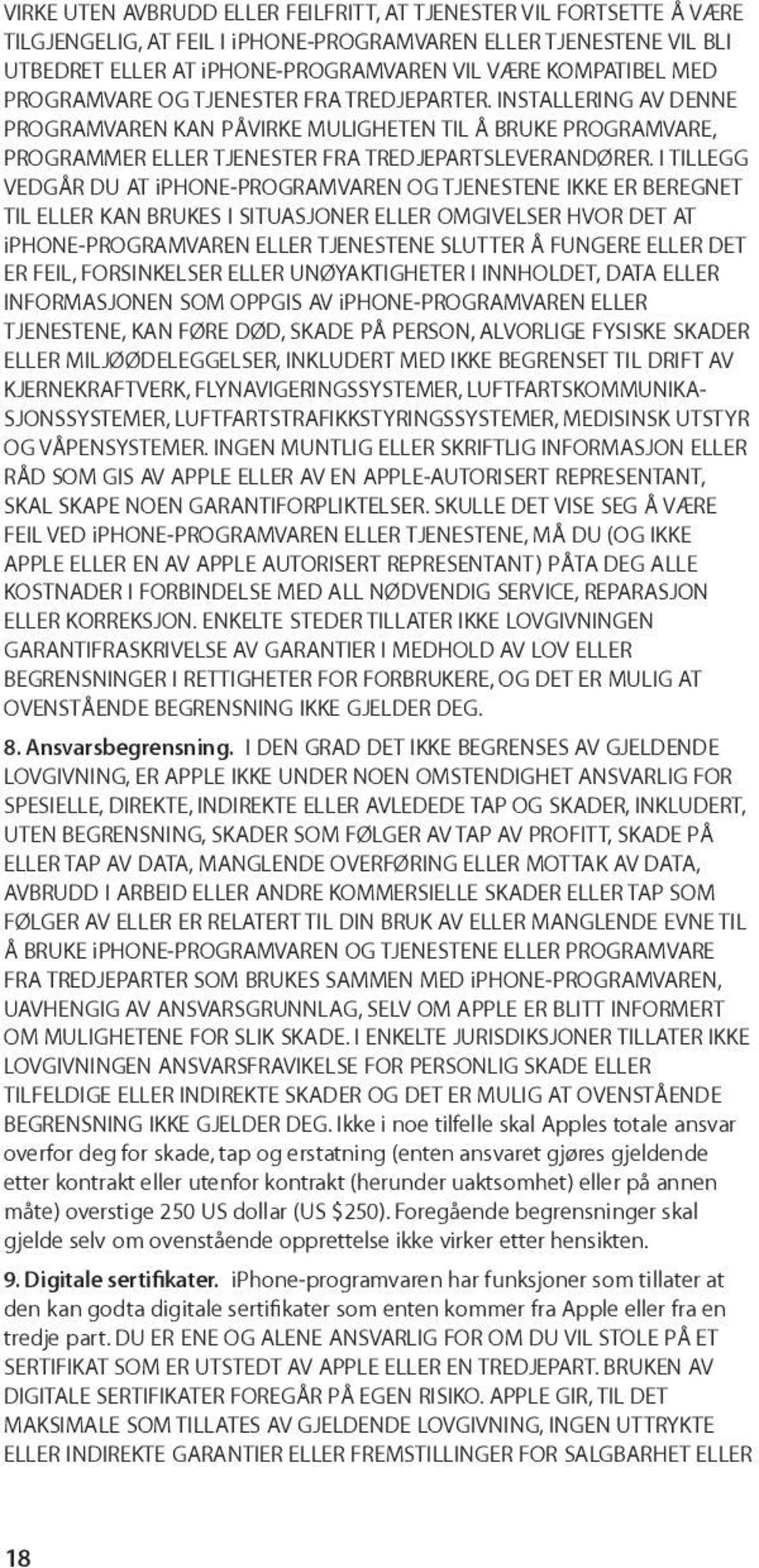 I TILLEGG VEDGÅR DU AT iphone-programvaren OG TJENESTENE IKKE ER BEREGNET TIL ELLER KAN BRUKES I SITUASJONER ELLER OMGIVELSER HVOR DET AT iphone-programvaren ELLER TJENESTENE SLUTTER Å FUNGERE ELLER