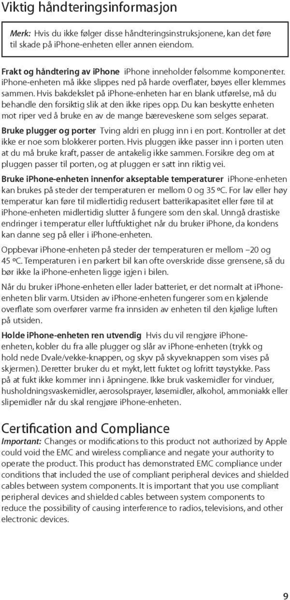 Hvis bakdekslet på iphone-enheten har en blank utførelse, må du behandle den forsiktig slik at den ikke ripes opp.