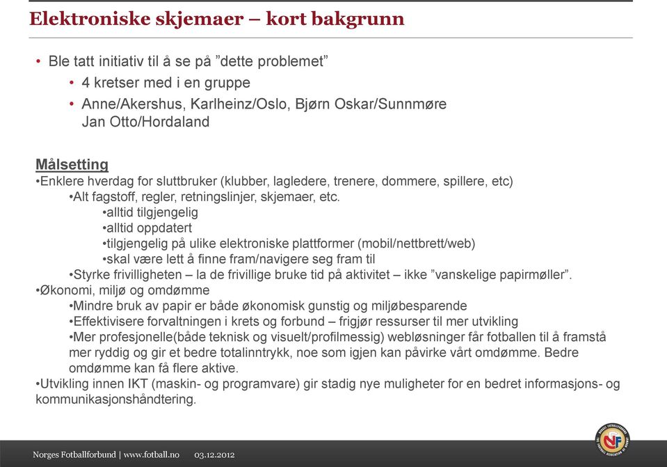 alltid tilgjengelig alltid oppdatert tilgjengelig på ulike elektroniske plattformer (mobil/nettbrett/web) skal være lett å finne fram/navigere seg fram til Styrke frivilligheten la de frivillige