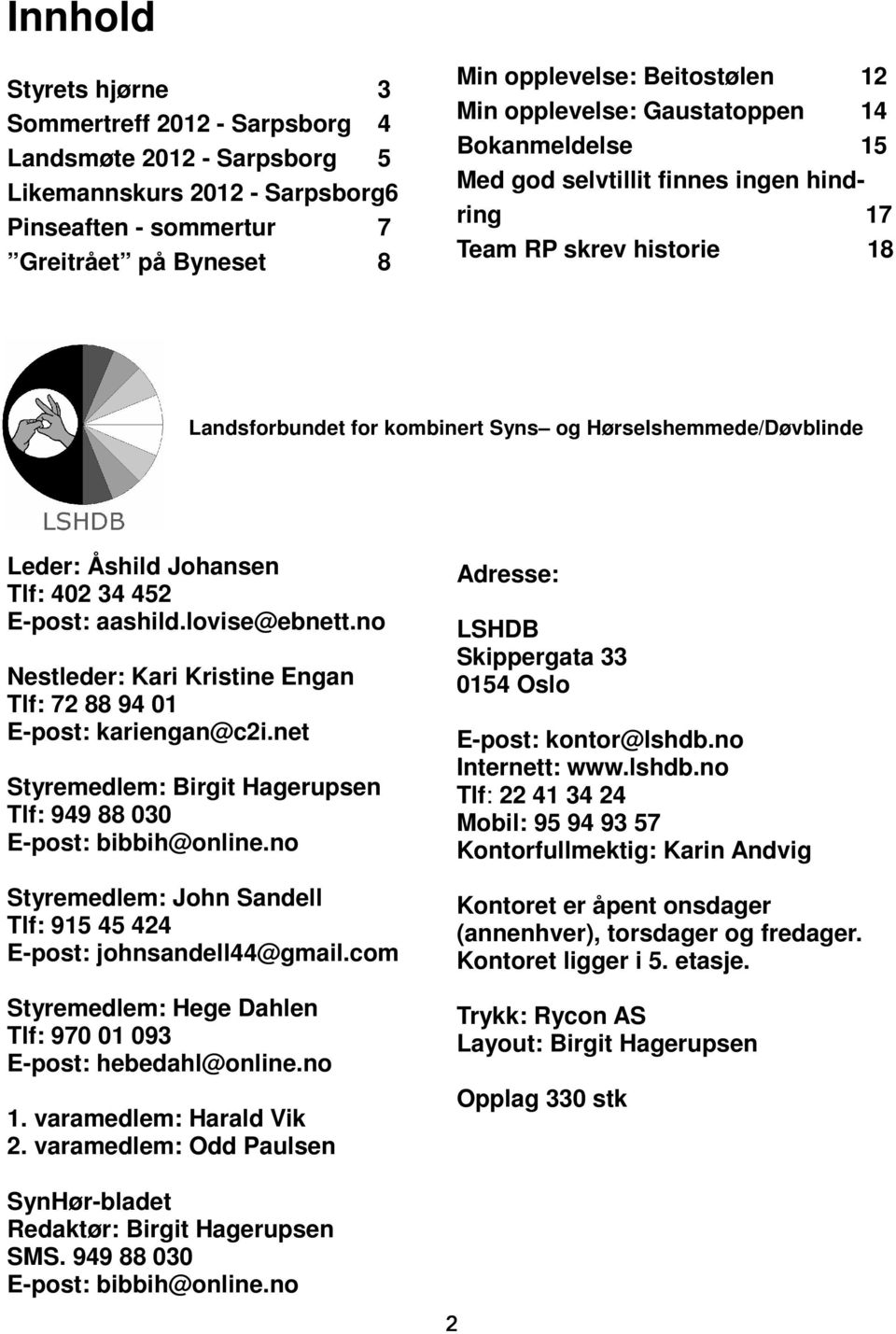 Tlf: 402 34 452 E-post: aashild.lovise@ebnett.no Nestleder: Kari Kristine Engan Tlf: 72 88 94 01 E-post: kariengan@c2i.net Styremedlem: Birgit Hagerupsen Tlf: 949 88 030 E-post: bibbih@online.