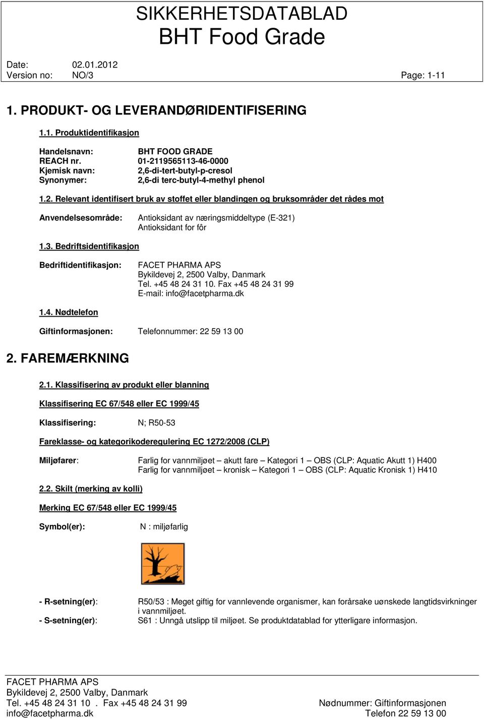 3. Bedriftsidentifikasjon Bedriftidentifikasjon: Tel. +45 48 24 31 10. Fax +45 48 24 31 99 E-mail: info@facetpharma.dk 1.4. Nødtelefon Giftinformasjonen: Telefonnummer: 22 59 13 00 2. FAREMÆRKNING 2.