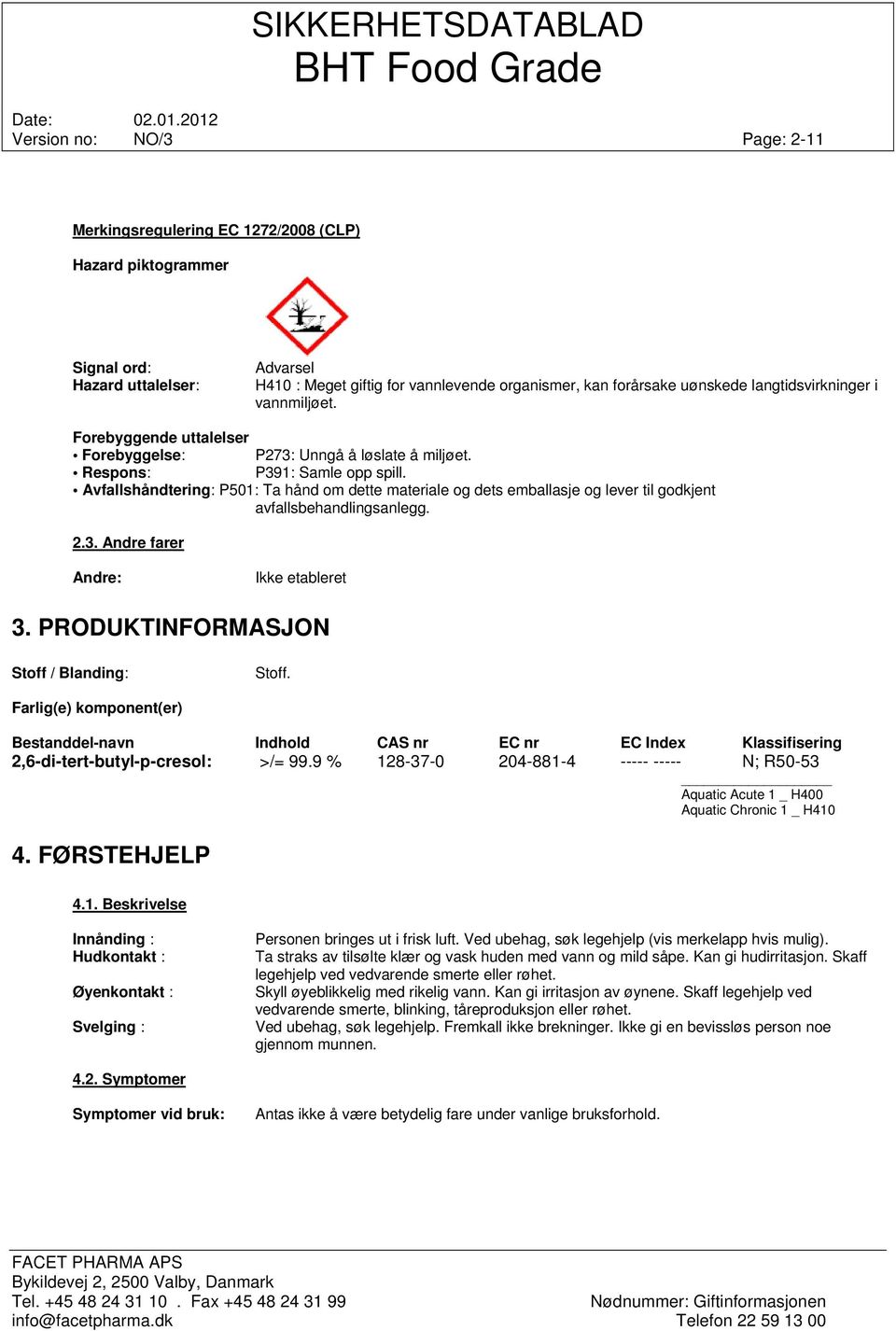 Avfallshåndtering: P501: Ta hånd om dette materiale og dets emballasje og lever til godkjent avfallsbehandlingsanlegg. 2.3. Andre farer Andre: Ikke etableret 3.