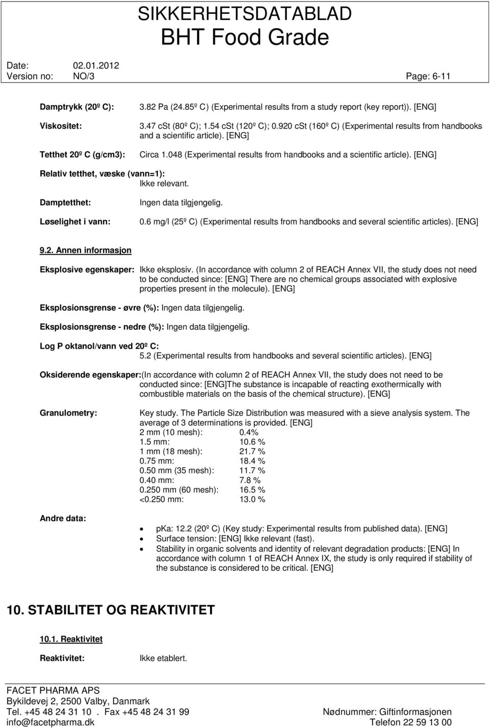 [ENG] Relativ tetthet, væske (vann=1): Ikke relevant. Damptetthet: Løselighet i vann: Ingen data tilgjengelig. 0.6 mg/l (25º C) (Experimental results from handbooks and several scientific articles).