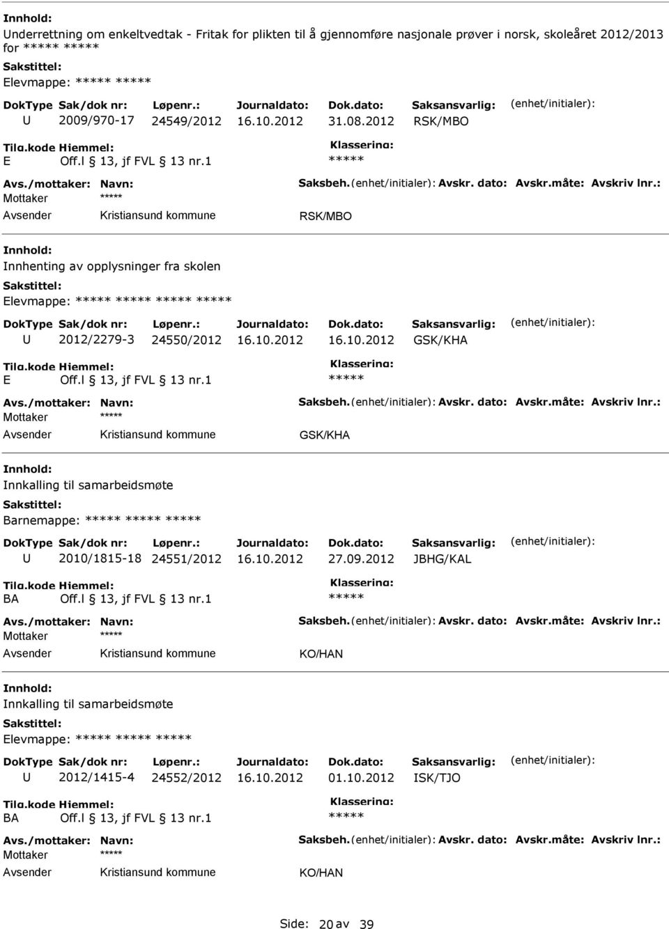 2012 nnhenting av opplysninger fra skolen levmappe: 2012/2279-3 24550/2012 GSK/KHA GSK/KHA nnkalling til