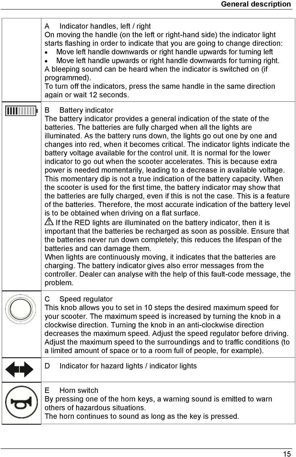 A bleeping sound can be heard when the indicator is switched on (if programmed). To turn off the indicators, press the same handle in the same direction again or wait 12 seconds.