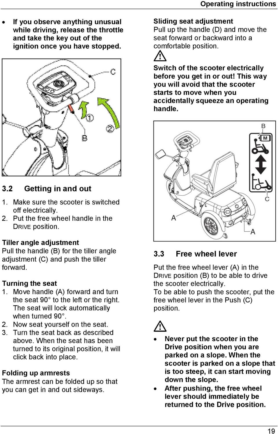 This way you will avoid that the scooter starts to move when you accidentally squeeze an operating handle. 3.2 Getting in and out 1. Make sure the scooter is switched off electrically. 2.