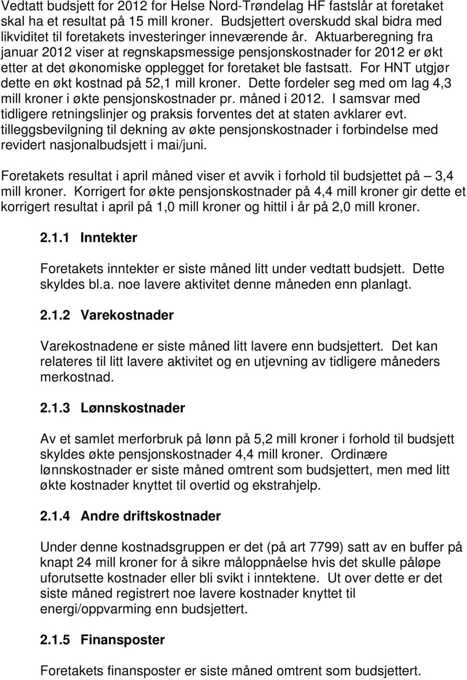 Aktuarberegning fra januar 2012 viser at regnskapsmessige pensjonskostnader for 2012 er økt etter at det økonomiske opplegget for foretaket ble fastsatt.