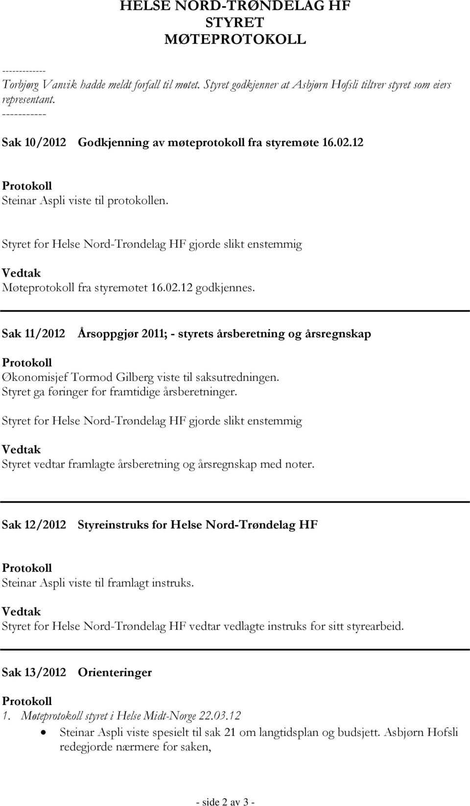 Styret for Helse Nord-Trøndelag HF gjorde slikt enstemmig Vedtak Møteprotokoll fra styremøtet 16.02.12 godkjennes.