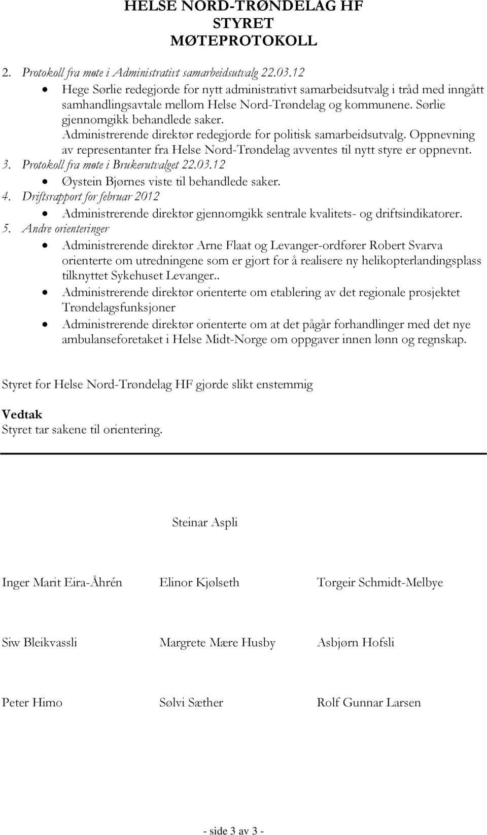 Administrerende direktør redegjorde for politisk samarbeidsutvalg. Oppnevning av representanter fra Helse Nord-Trøndelag avventes til nytt styre er oppnevnt. 3. Protokoll fra møte i Brukerutvalget 22.