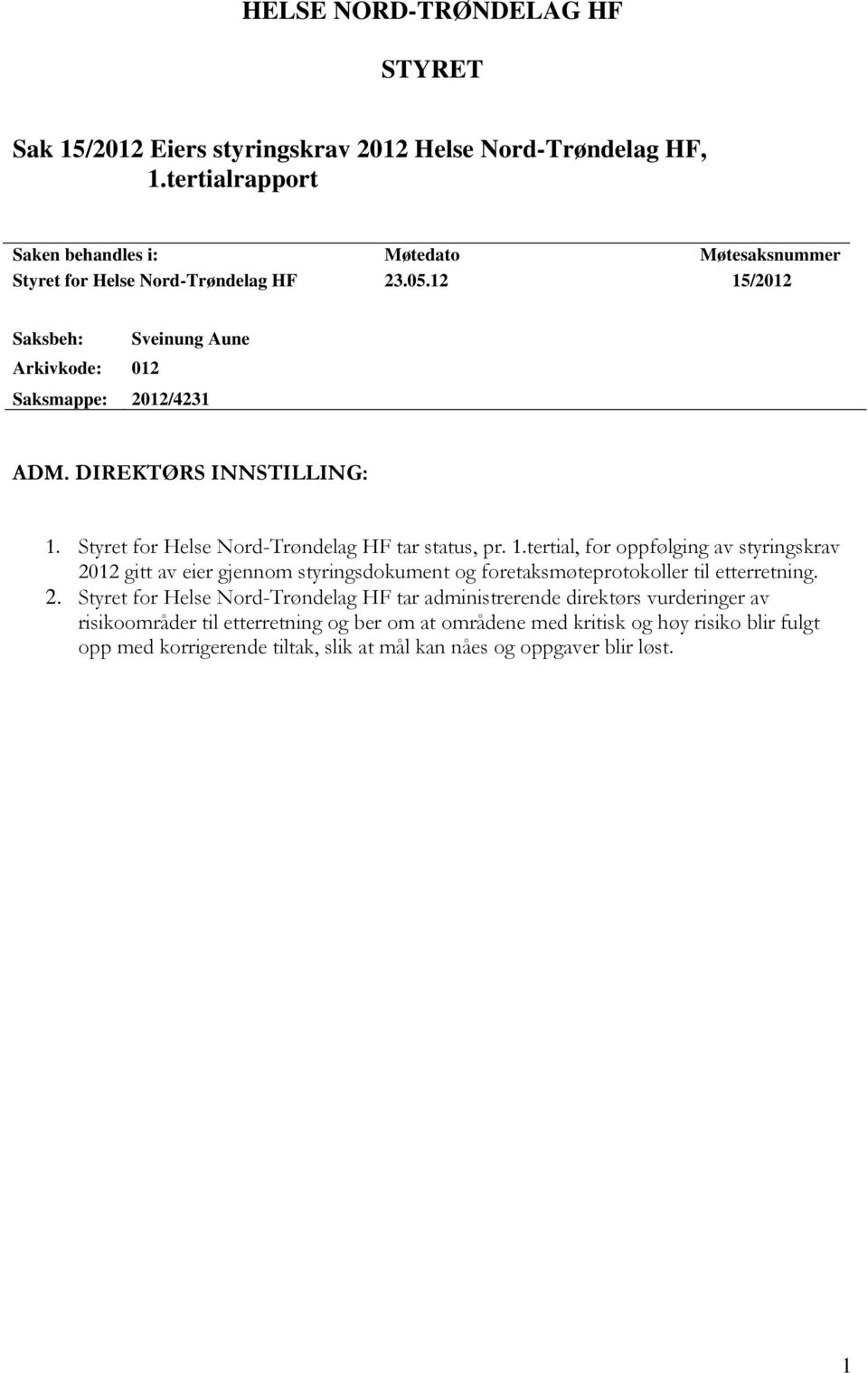 DIREKTØRS INNSTILLING: 1. Styret for Helse Nord-Trøndelag HF tar status, pr. 1.tertial, for oppfølging av styringskrav 2012 gitt av eier gjennom styringsdokument og foretaksmøteprotokoller til etterretning.
