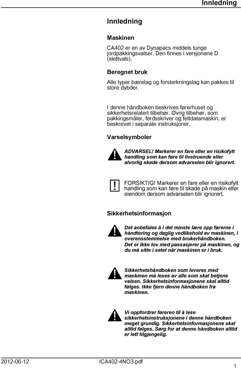 Øvrig tilbehør, som pakkingsmåler, ferdsskriver og feltdatamaskin, er beskrevet i separate instruksjoner. Varselsymboler ADVARSEL!