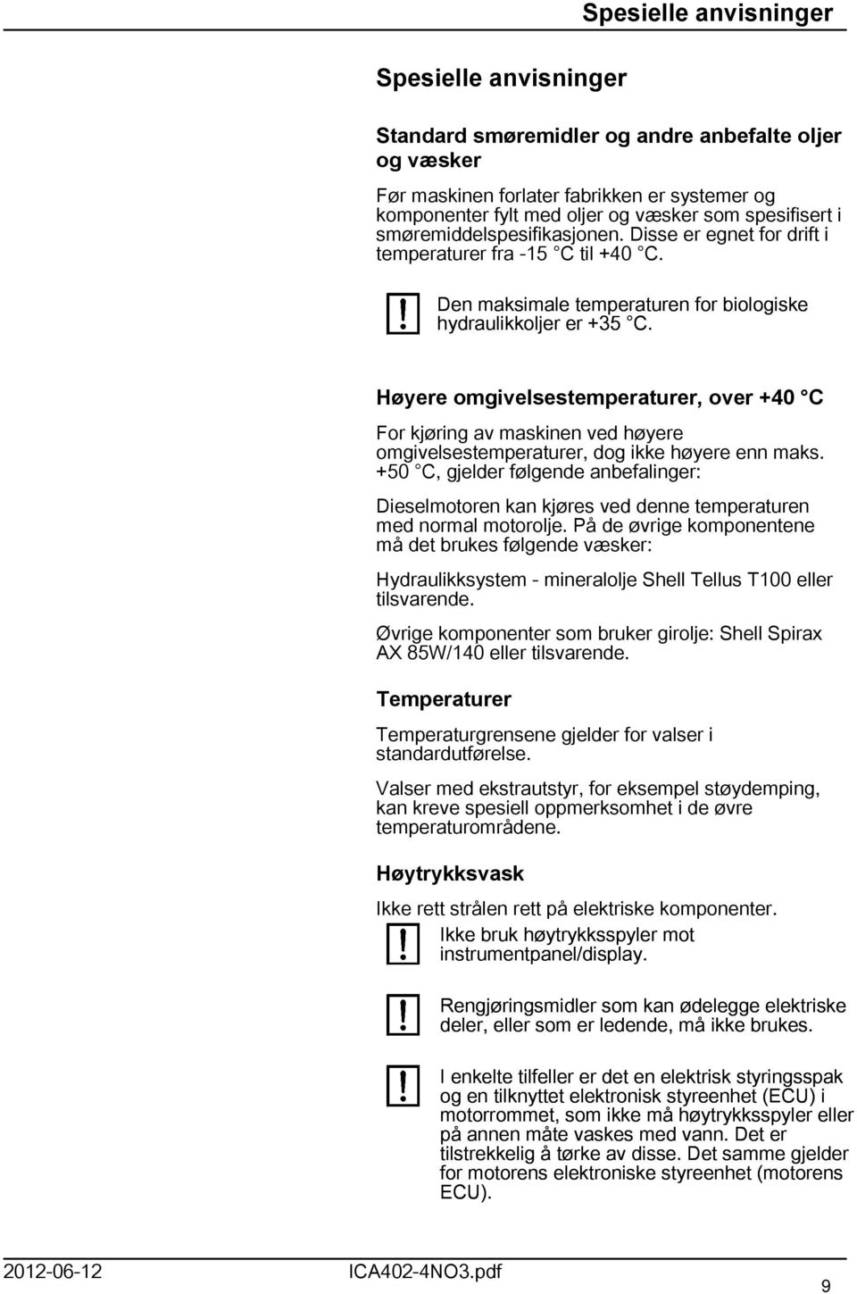 Høyere omgivelsestemperaturer, over +40 C For kjøring av maskinen ved høyere omgivelsestemperaturer, dog ikke høyere enn maks.