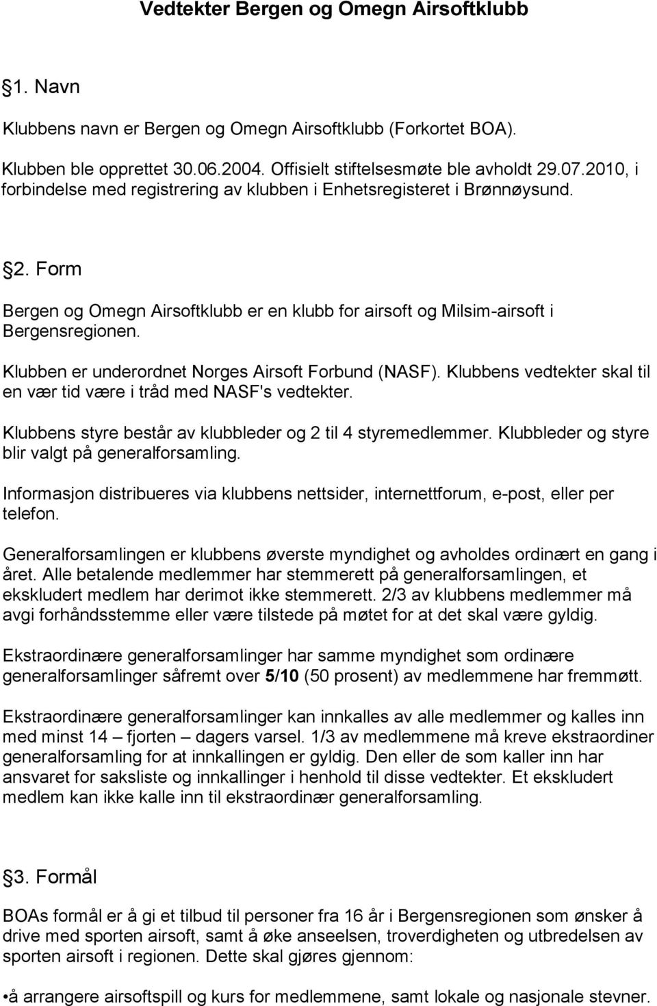 Klubben er underordnet Norges Airsoft Forbund (NASF). Klubbens vedtekter skal til en vær tid være i tråd med NASF's vedtekter. Klubbens styre består av klubbleder og 2 til 4 styremedlemmer.