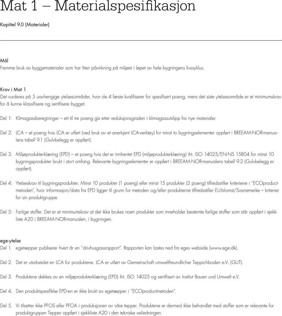 bygget. Del 1: Klimagassberegninger ett til tre poeng gis etter reduksjonsgraden i klimagassutslipp fra nye materialer.